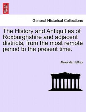 portada the history and antiquities of roxburghshire and adjacent districts, from the most remote period to the present time. (in English)