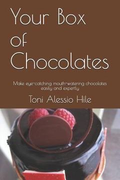 portada Your Box of Chocolates: Make Eye-Catching Mouth-Watering Chocolates Easily and Expertly (en Inglés)