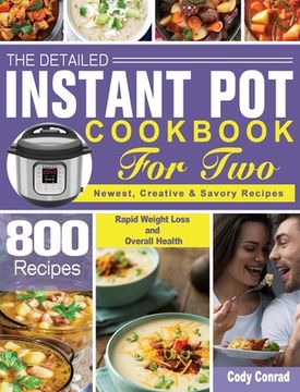 portada The Detailed Instant Pot Cookbook for Two: 800 Newest, Creative & Savory Recipes for Rapid Weight Loss and Overall Health (en Inglés)