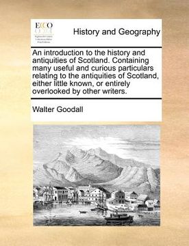 portada an introduction to the history and antiquities of scotland. containing many useful and curious particulars relating to the antiquities of scotland, e (in English)