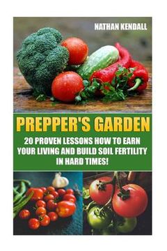 portada Prepper's Garden: 20 Proven Lessons How to Earn Your Living and Build Soil Fertility in Hard Times!: (Gardening Books, Better Homes Gard (en Inglés)
