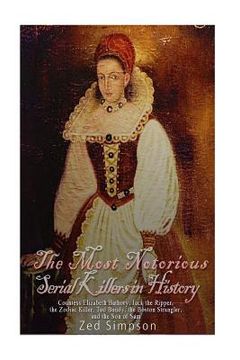 portada The Most Notorious Serial Killers in History: Countess Elizabeth Bathory, Jack the Ripper, the Zodiac Killer, Ted Bundy, the Boston Strangler, and the (en Inglés)