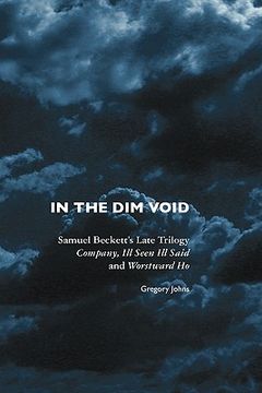 portada in the dim void: samuel beckett's late trilogy: company, ill seen ill said and worstward ho (in English)
