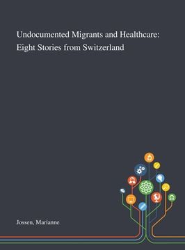 portada Undocumented Migrants and Healthcare: Eight Stories From Switzerland (en Inglés)