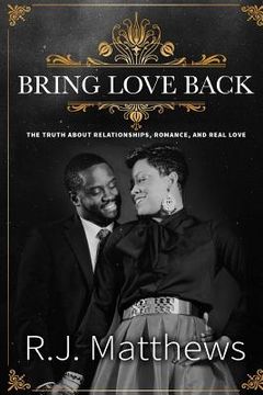 portada Bring Love Back: The Truth About Relationships, Romance, and Real Love (in English)