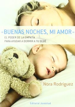 Libro Buenas Noches, mi Amor, el Poder de la Empatia Para Poder a Yudar a  Dormir a tu Bebe, Nora Rodriguez, ISBN 9788426138552. Comprar en Buscalibre