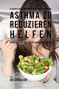 portada 61 Rezepte, die die chronischen und schweren Symptome von Asthma zu reduzieren helfen: Häusliche Heilmittel für Asthmapatienten (en Alemán)