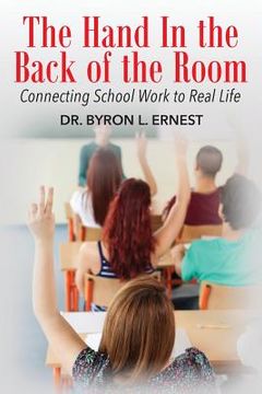 portada The Hand In The Back of the Room: Connecting School Work To Real Life (en Inglés)