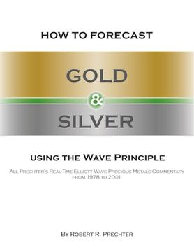 portada How to Forecast Gold and Silver Using the Wave Principle: All Prechter's Real-Time Elliott Wave Precious Metals Commentary From 1978 To 2001 (in English)