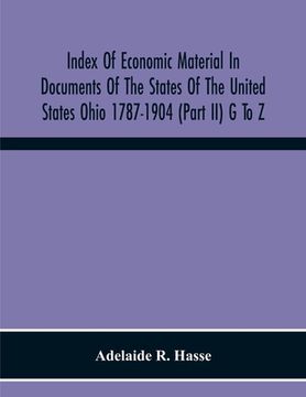 portada Index Of Economic Material In Documents Of The States Of The United States Ohio 1787-1904 (Part Ii) G To Z; Prepared For The Department Of Economics A (en Inglés)