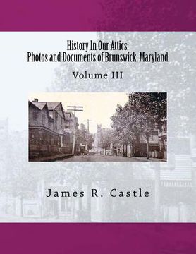 portada History In Our Attics: Photos and Documents of Brunswick, Maryland: Volume III (en Inglés)