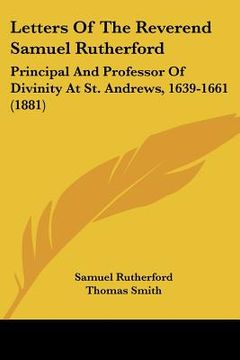 portada letters of the reverend samuel rutherford: principal and professor of divinity at st. andrews, 1639-1661 (1881) (in English)