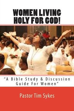 portada Women Living Holy For God!: "A Bible Study & Discussion Guide For Women" (en Inglés)