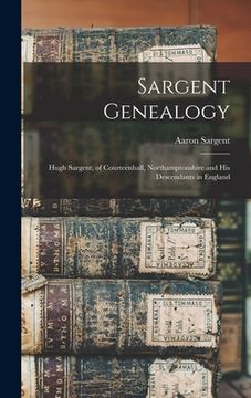 portada Sargent Genealogy: Hugh Sargent, of Courteenhall, Northamptonshire and His Descendants in England (in English)