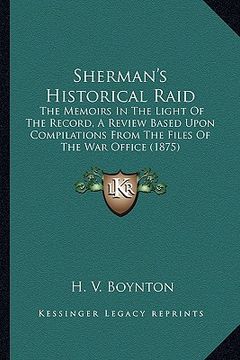 portada sherman's historical raid: the memoirs in the light of the record, a review based upon the memoirs in the light of the record, a review based upo (in English)