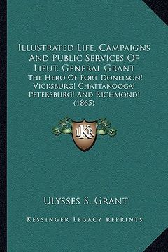portada illustrated life, campaigns and public services of lieut. geillustrated life, campaigns and public services of lieut. general grant neral grant: the h