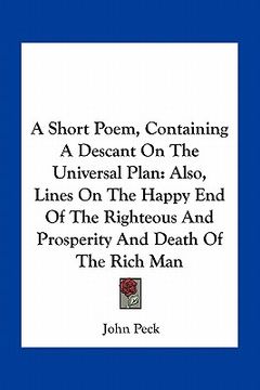 portada a short poem, containing a descant on the universal plan: also, lines on the happy end of the righteous and prosperity and death of the rich man (in English)
