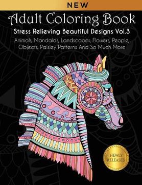 portada Adult Coloring Book: Stress Relieving Beautiful Designs (Vol. 3): Animals, Mandalas, Landscapes, Flowers, People, Objects, Paisley Patterns