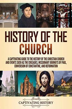 portada History of the Church: A Captivating Guide to the History of the Christian Church and Events Such as the Crusades, Missionary Journeys of Paul, Conversion of Constantine, and Reformation (in English)