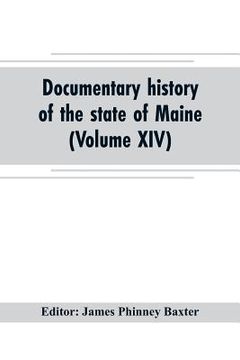 portada Documentary history of the state of Maine (Volume XIV) Containing the Baxter Manuscripts (en Inglés)