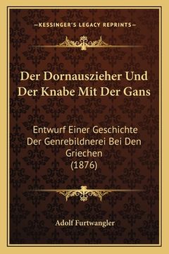 portada Der Dornauszieher Und Der Knabe Mit Der Gans: Entwurf Einer Geschichte Der Genrebildnerei Bei Den Griechen (1876) (en Alemán)