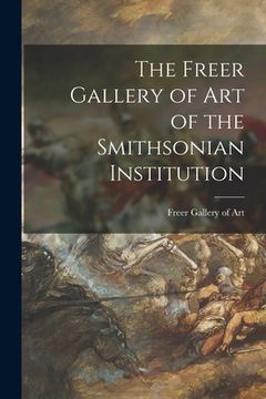 portada The Freer Gallery of Art of the Smithsonian Institution (en Inglés)