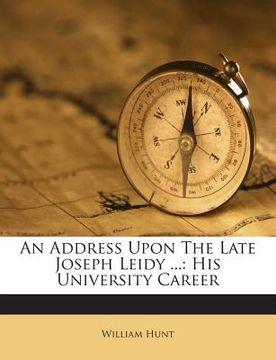portada An Address Upon the Late Joseph Leidy ...: His University Career (en Inglés)