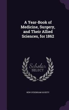 portada A Year-Book of Medicine, Surgery, and Their Allied Sciences, for 1862 (en Inglés)