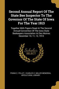 portada Second Annual Report Of The State Bee Inspector To The Governor Of The State Of Iowa For The Year 1913: Together With Papers Read At The Second Annual (in English)