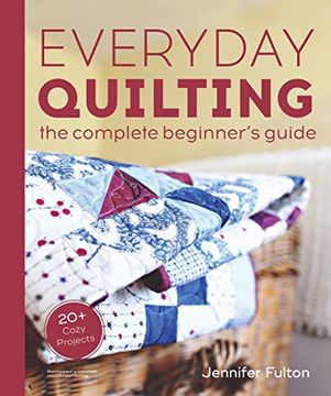 portada Everyday Quilting: The Complete Beginner'S Guide to 15 fun Projects (en Inglés)