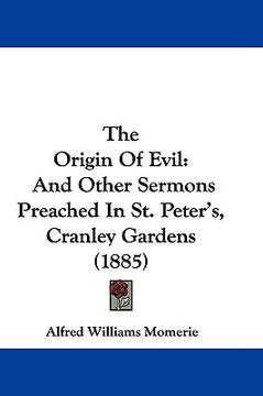 portada the origin of evil: and other sermons preached in st. peter's, cranley gardens (1885) (en Inglés)