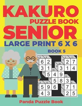 portada Kakuro Puzzle Book Senior - Large Print 6 x 6 - Book 5: Brain Games For Seniors - Mind Teaser Puzzles For Adults - Logic Games For Adults (in English)