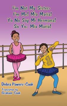 portada I'm Not My Sister, I'm Me! Mia Maria!: Yo No Soy Mi Hermana! So Yo, Mia Maria! (en Inglés)