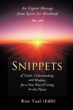 portada snippets of truth, understanding, and wisdom, for a new way of living on this planet: an urgent message from spirit for mankind (en Inglés)