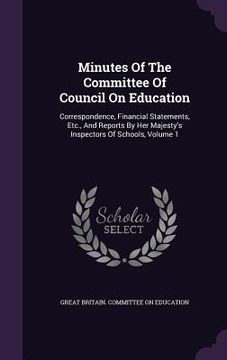 portada Minutes Of The Committee Of Council On Education: Correspondence, Financial Statements, Etc., And Reports By Her Majesty's Inspectors Of Schools, Volu (en Inglés)