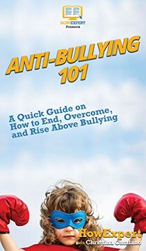 portada Anti-Bullying 101: A Quick Guide on how to End, Overcome, and Rise Above Bullying 