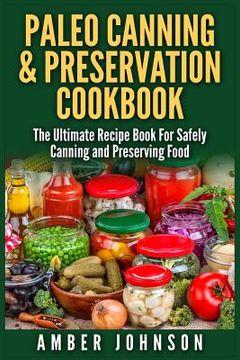 portada Paleo Canning & Preservation Cookbook: The Ultimate Recipe Book For Safely Canning and Preserving Food (en Inglés)