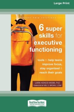 portada Six Super Skills for Executive Functioning: Tools to Help Teens Improve Focus, Stay Organized, and Reach Their Goals [16pt Large Print Edition] (en Inglés)