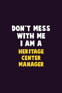portada Don't Mess With Me, I Am A Heritage Center Manager: 6X9 Career Pride 120 pages Writing Notebooks (en Inglés)