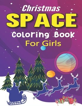 portada Christmas Space Coloring Book For Girls: Holiday Edition> Explore, Learn and Grow, 50 Christmas Space Coloring Pages for Kids with Christmas themes Ho (in English)