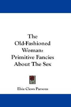 portada the old-fashioned woman: primitive fancies about the sex