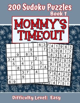 portada 200 Sudoku Puzzles - Book 1, MOMMY'S TIMEOUT, Difficulty Level Easy: Stressed-out Mom - Take a Quick Break, Relax, Refresh - Perfect Quiet-Time Gift f (en Inglés)
