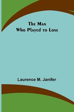 portada The Man Who Played to Lose (en Inglés)