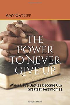 portada The Power to Never Give up: When Life's Battles Become our Greatest Testimonies 
