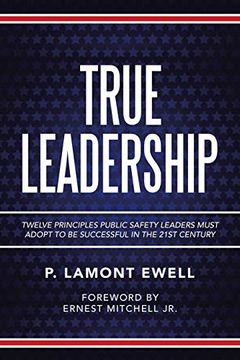 portada True Leadership: Twelve Principles Public Safety Leaders Must Adopt to be Successful in the 21St Century (en Inglés)