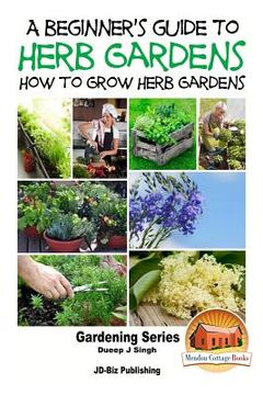 portada A Beginner's Guide to Herb Gardening - How to Grow Herb Gardens (en Inglés)