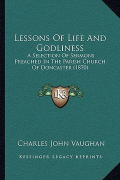 portada lessons of life and godliness: a selection of sermons preached in the parish church of doncaster (1870) (in English)