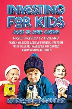 portada Investing for Kids Age 13 and Above: From Dreams to Dollars: Watch Your Kids Achieve Financial Freedom With These Outrageously Fun Savings and Investi (in English)