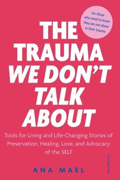 portada The Trauma We Don't Talk about: Tools for Living and Life-Changing Stories of Preservation, Healing, Love and Advocacy of the SELF, Volume 2 (in English)