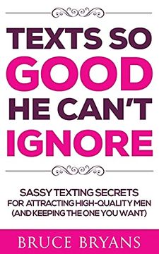 portada Texts so Good he Can'T Ignore: Sassy Texting Secrets for Attracting High-Quality men (And Keeping the one you Want) 